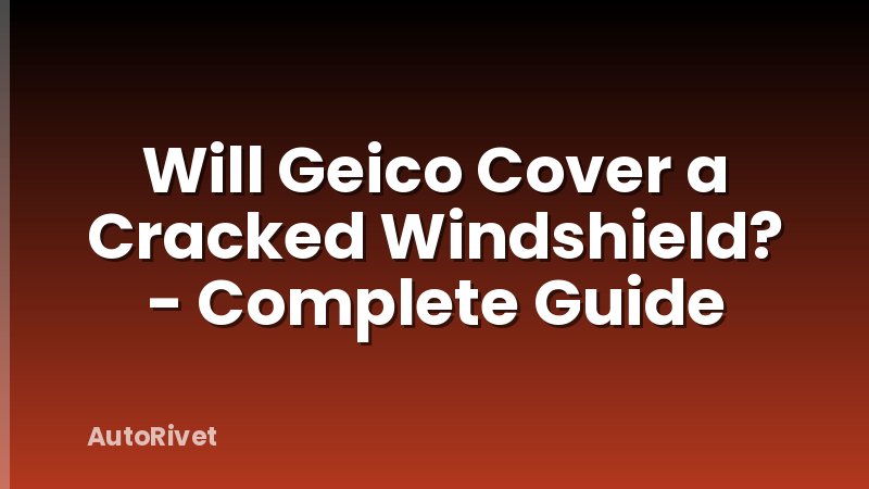 Will Geico Cover a Cracked Windshield? - Complete Guide