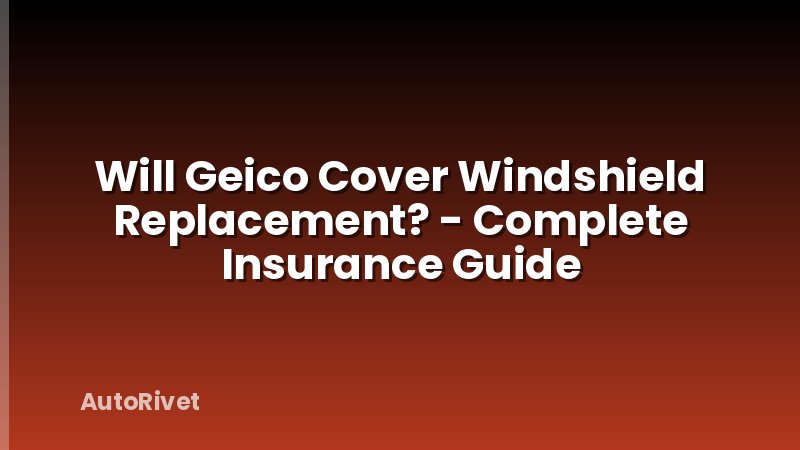 Will Geico Cover Windshield Replacement? - Complete Insurance Guide
