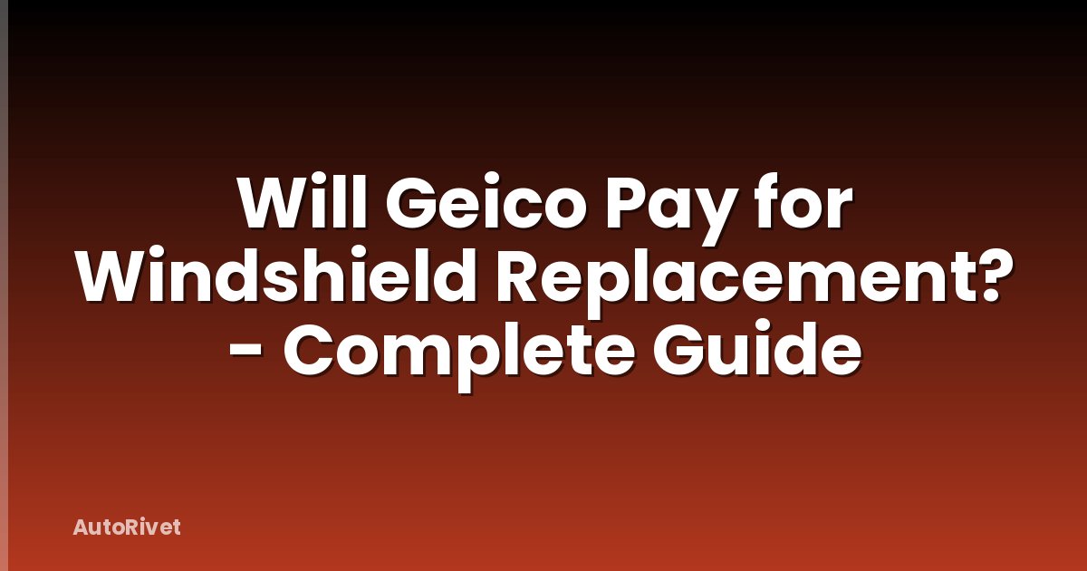 Will Geico Pay for Windshield Replacement? - Complete Guide