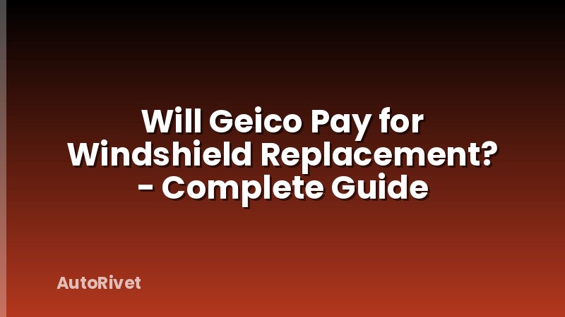 Will Geico Pay for Windshield Replacement? - Complete Guide
