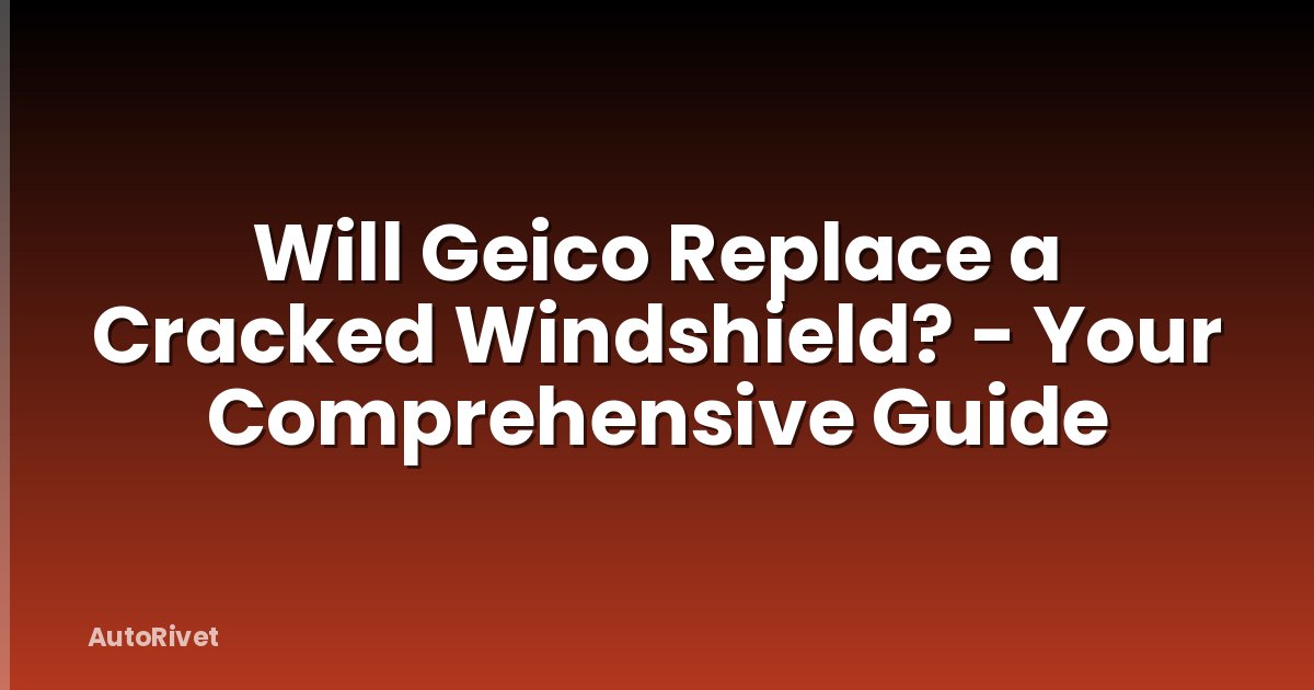 Will Geico Replace a Cracked Windshield? - Your Comprehensive Guide