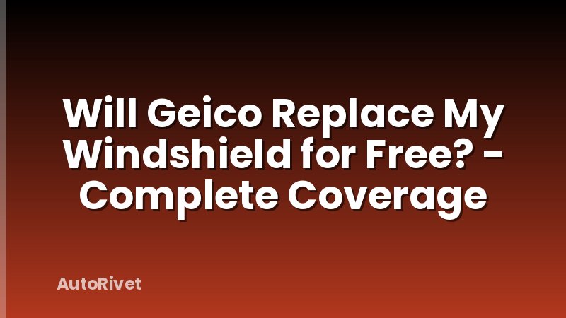 Will Geico Replace My Windshield for Free? - Complete Coverage