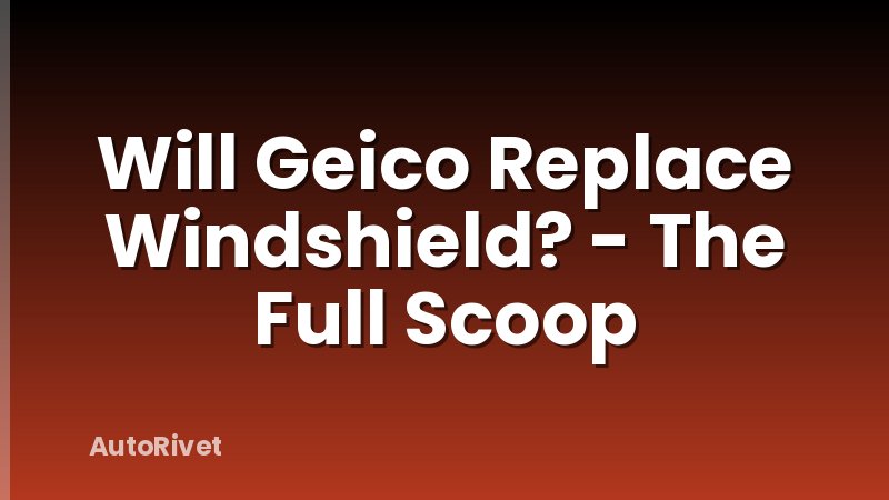 Will Geico Replace Windshield? - The Full Scoop