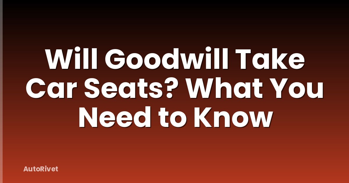 Will Goodwill Take Car Seats? What You Need to Know