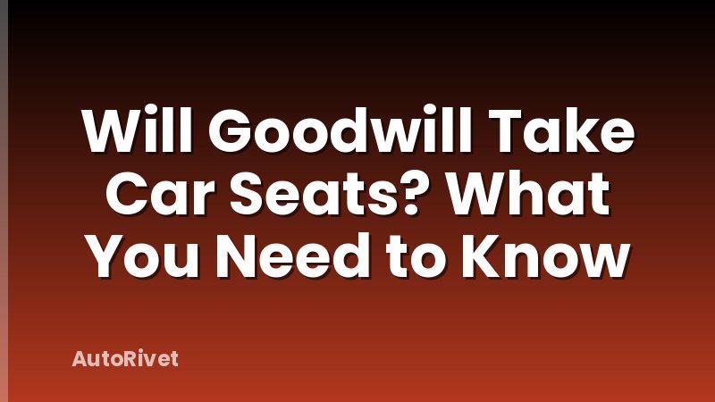 Will Goodwill Take Car Seats? What You Need to Know