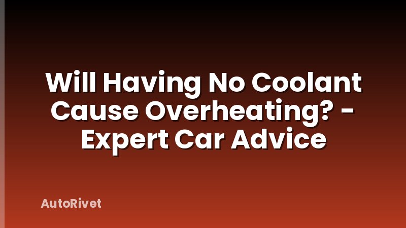 Will Having No Coolant Cause Overheating? - Expert Car Advice
