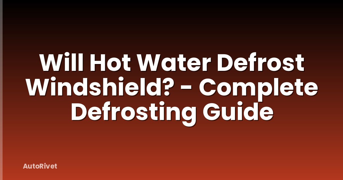 Will Hot Water Defrost Windshield? - Complete Defrosting Guide