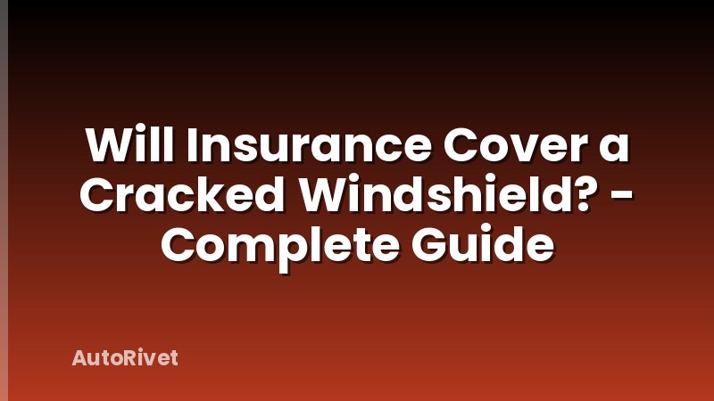Will Insurance Cover a Cracked Windshield? - Complete Guide
