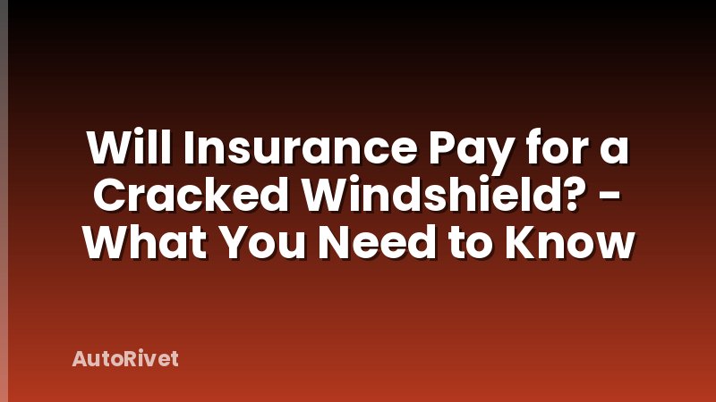Will Insurance Pay for a Cracked Windshield? - What You Need to Know