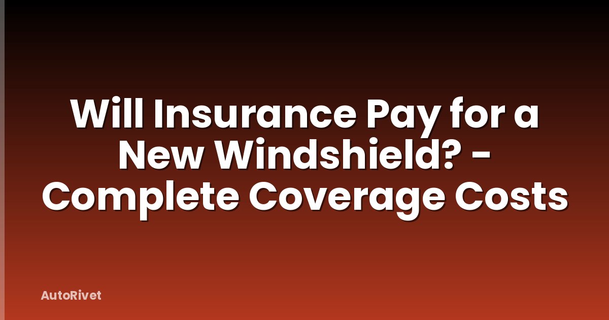 Will Insurance Pay for a New Windshield? - Complete Coverage Costs