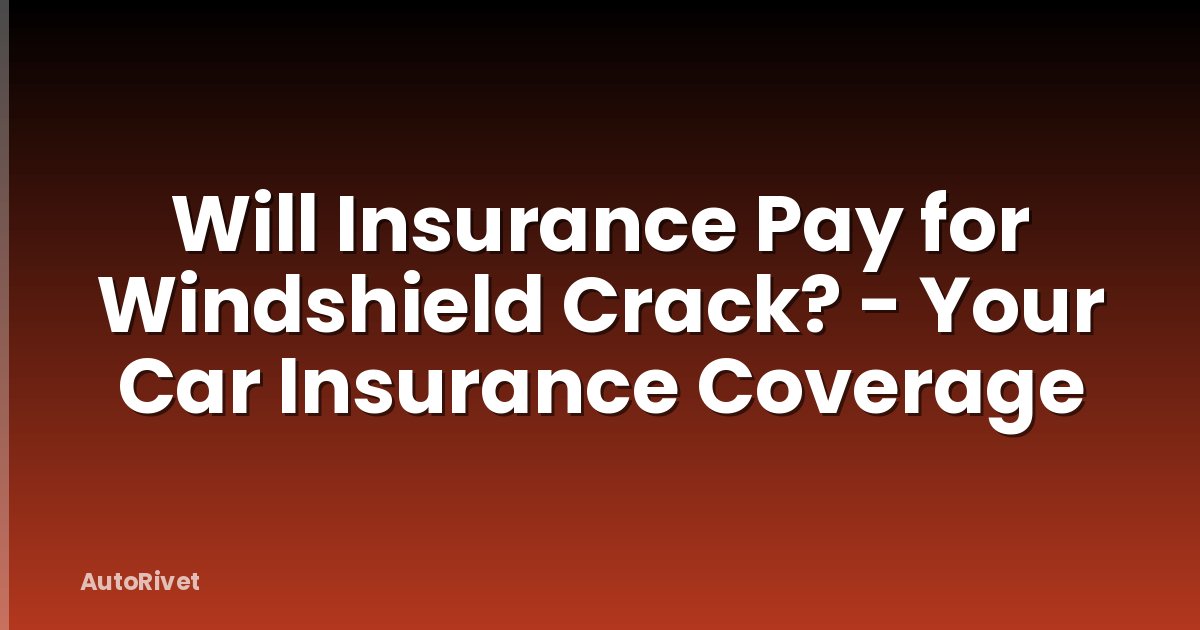 Will Insurance Pay for Windshield Crack? - Your Car Insurance Coverage