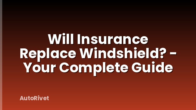 Will Insurance Replace Windshield? - Your Complete Guide