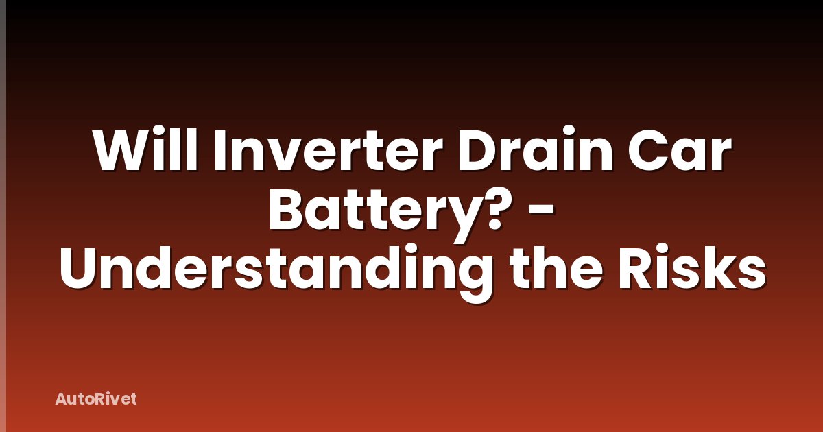 Will Inverter Drain Car Battery? - Understanding the Risks