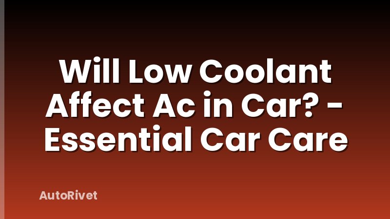 Will Low Coolant Affect Ac in Car? - Essential Car Care