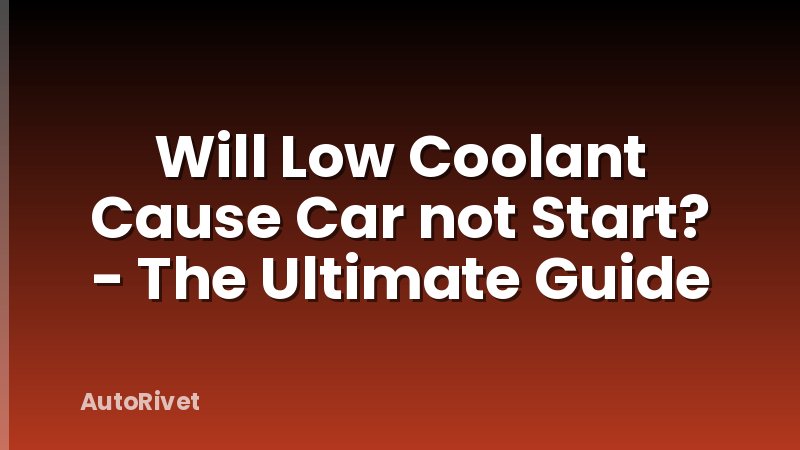 Will Low Coolant Cause Car not Start? - The Ultimate Guide