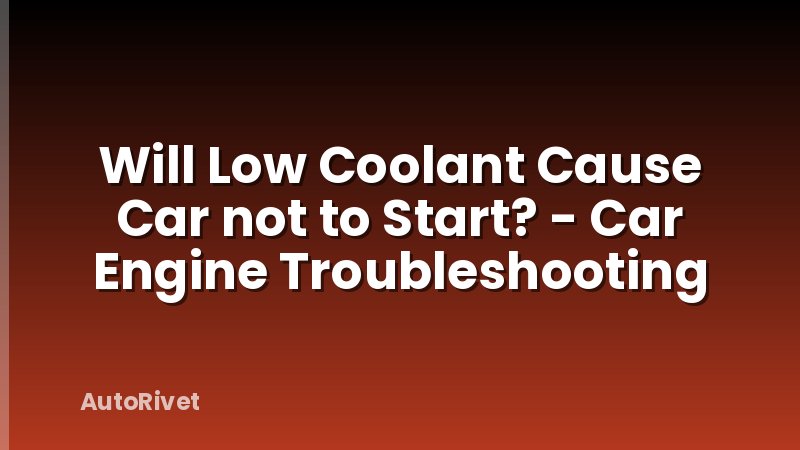 Will Low Coolant Cause Car not to Start? - Car Engine Troubleshooting