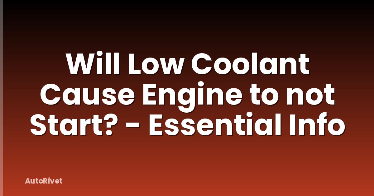 Will Low Coolant Cause Engine to not Start? - Essential Info