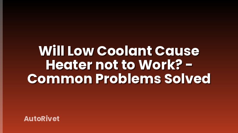 Will Low Coolant Cause Heater not to Work? - Common Problems Solved