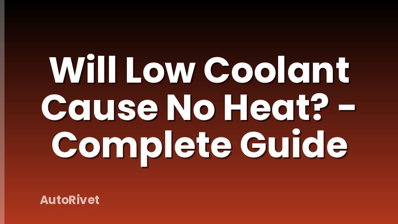 Will Low Coolant Cause No Heat? - Complete Guide