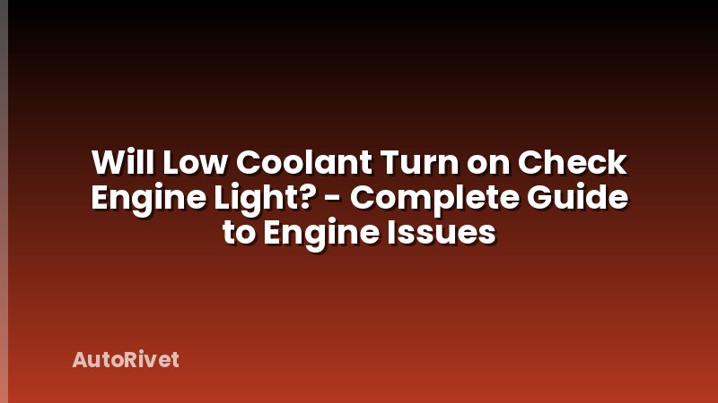 Will Low Coolant Turn on Check Engine Light? - Complete Guide to Engine Issues