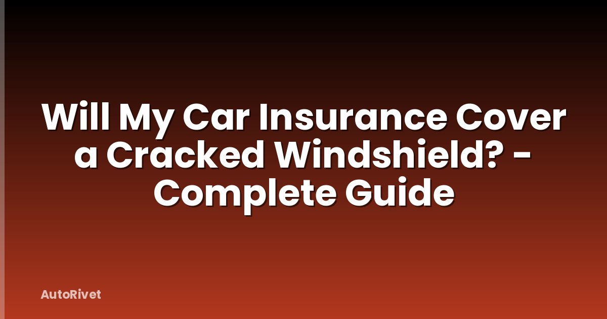 Will My Car Insurance Cover a Cracked Windshield? - Complete Guide