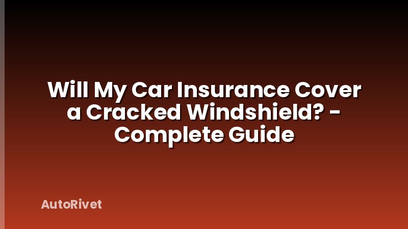 Will My Car Insurance Cover a Cracked Windshield? - Complete Guide