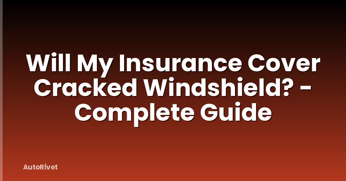 Will My Insurance Cover Cracked Windshield? - Complete Guide