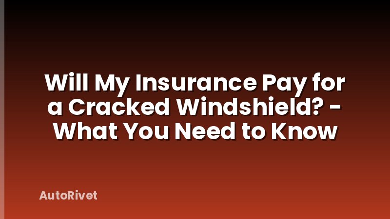 Will My Insurance Pay for a Cracked Windshield? - What You Need to Know