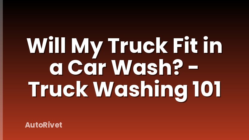 Will My Truck Fit in a Car Wash? - Truck Washing 101