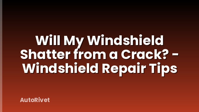 Will My Windshield Shatter from a Crack? - Windshield Repair Tips