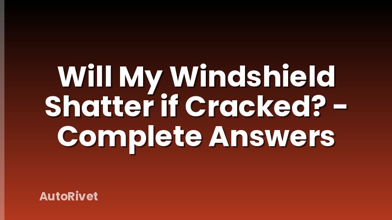Will My Windshield Shatter if Cracked? - Complete Answers