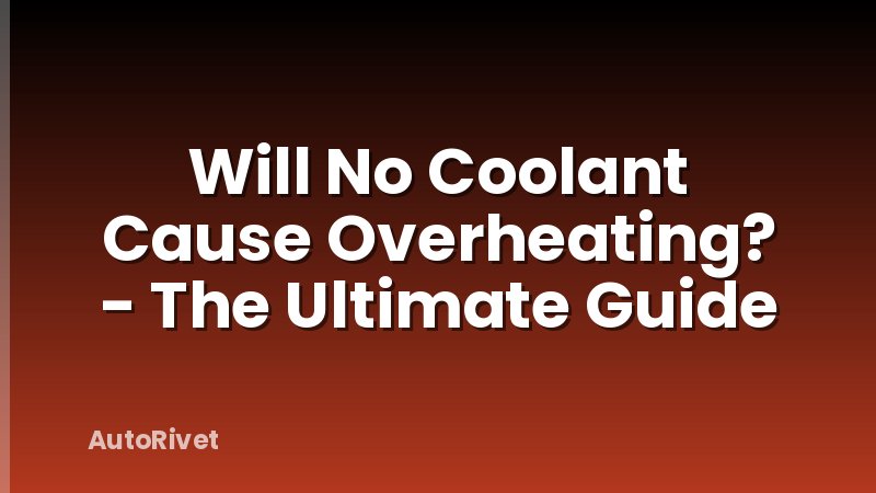 Will No Coolant Cause Overheating? - The Ultimate Guide