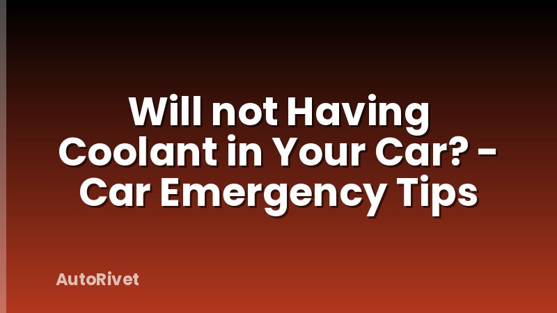 Will not Having Coolant in Your Car? - Car Emergency Tips