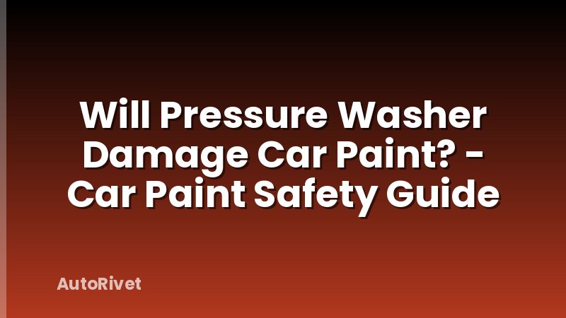 Will Pressure Washer Damage Car Paint? - Car Paint Safety Guide