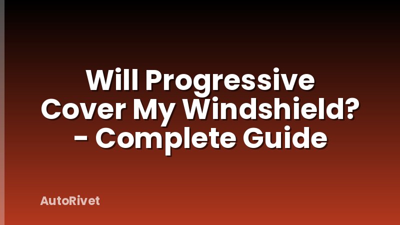 Will Progressive Cover My Windshield? - Complete Guide