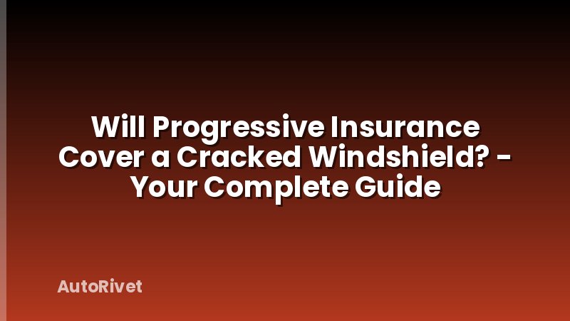 Will Progressive Insurance Cover a Cracked Windshield? - Your Complete Guide
