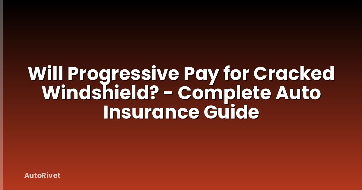 Will Progressive Pay for Cracked Windshield? - Complete Auto Insurance Guide