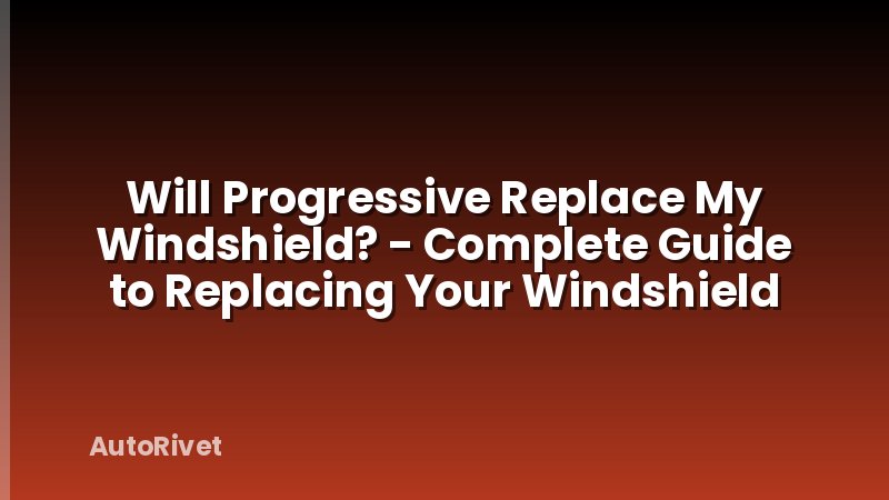Will Progressive Replace My Windshield? - Complete Guide to Replacing Your Windshield