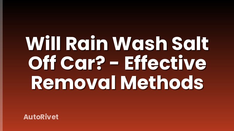 Will Rain Wash Salt Off Car? - Effective Removal Methods