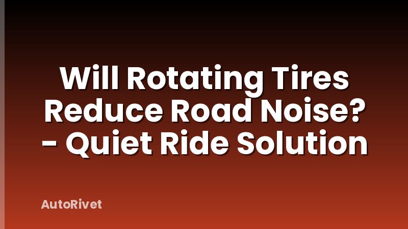 Will Rotating Tires Reduce Road Noise? - Quiet Ride Solution