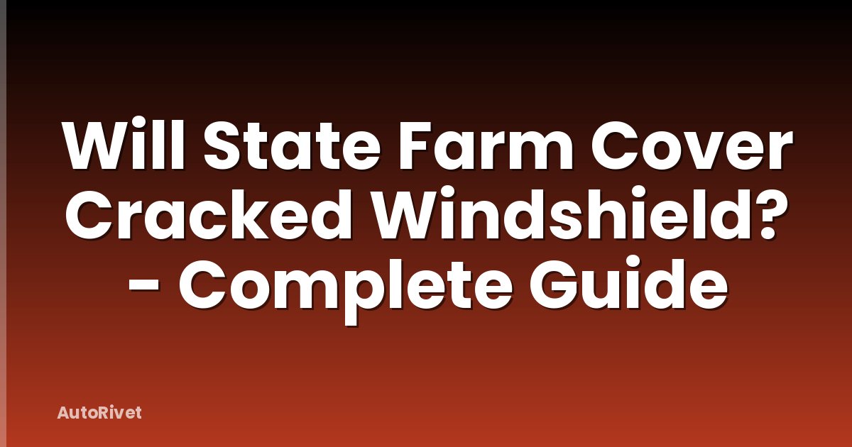 Will State Farm Cover Cracked Windshield? - Complete Guide