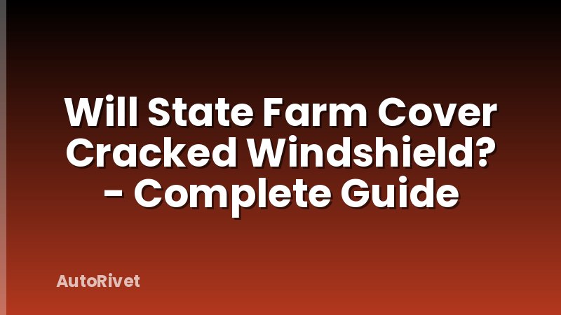 Will State Farm Cover Cracked Windshield? - Complete Guide