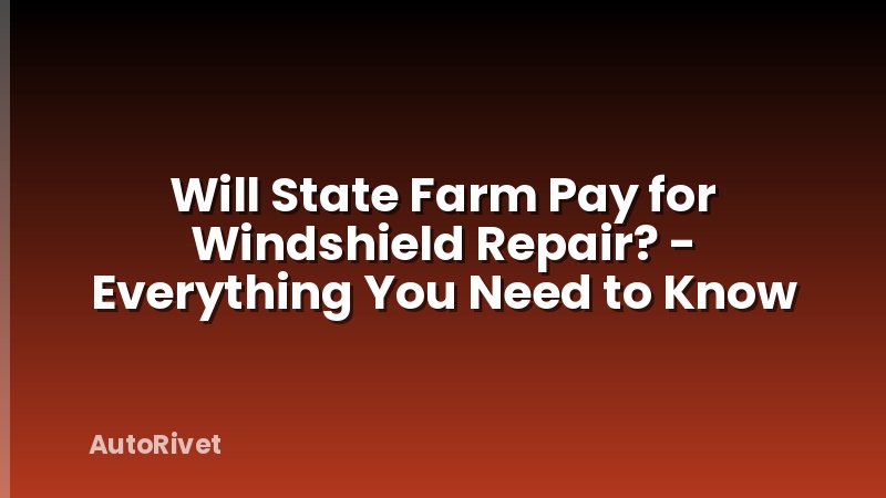 Will State Farm Pay for Windshield Repair? - Everything You Need to Know