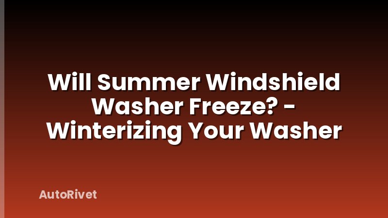 Will Summer Windshield Washer Freeze? - Winterizing Your Washer
