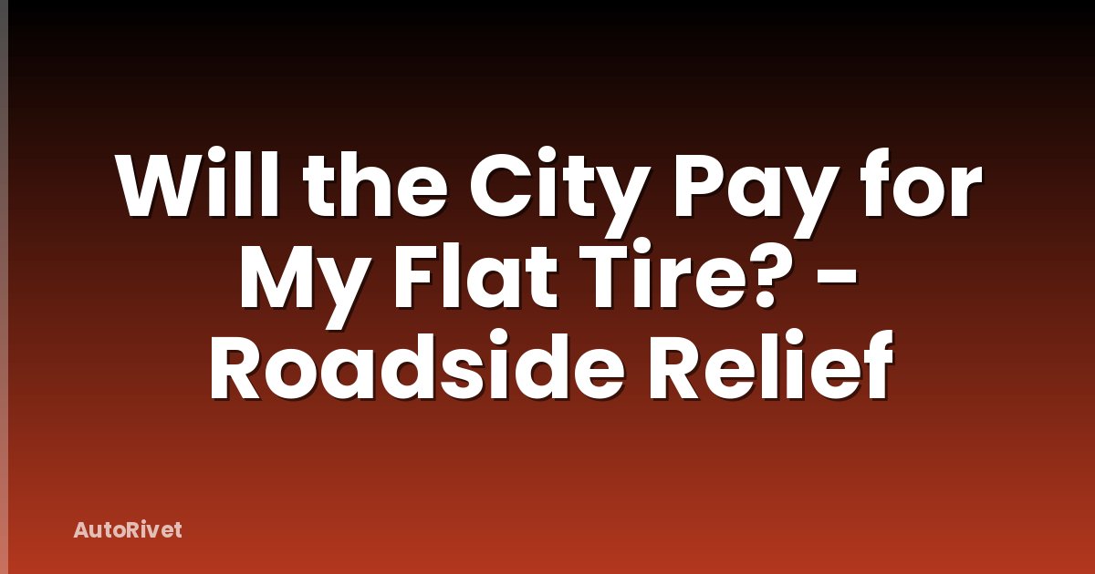 Will the City Pay for My Flat Tire? - Roadside Relief