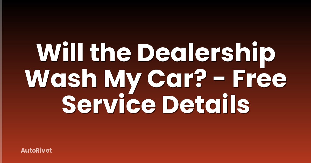 Will the Dealership Wash My Car? - Free Service Details