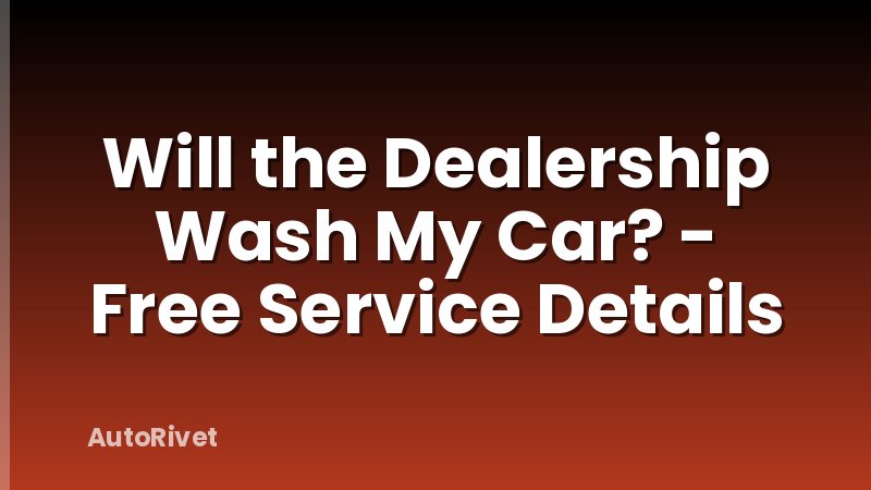 Will the Dealership Wash My Car? - Free Service Details