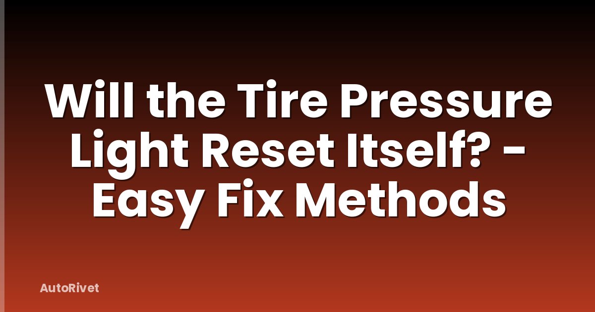 Will the Tire Pressure Light Reset Itself? - Easy Fix Methods