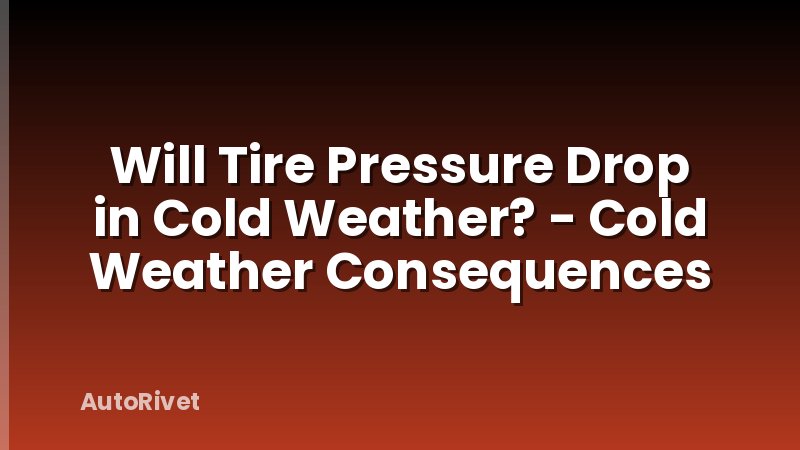Will Tire Pressure Drop in Cold Weather? - Cold Weather Consequences