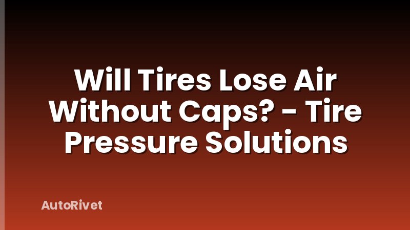 Will Tires Lose Air Without Caps? - Tire Pressure Solutions